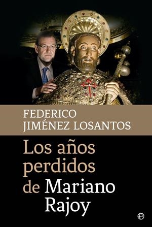 LOS AÑOS PERDIDOS DE MARIANO RAJOY | 9788490605745 | JIMÉNEZ LOSANTOS, FEDERICO | Galatea Llibres | Librería online de Reus, Tarragona | Comprar libros en catalán y castellano online
