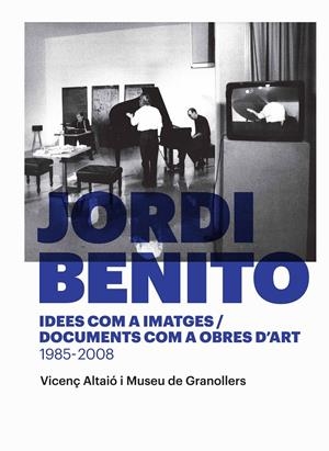 JORDI BENITO. IDEES COM A IMATGES/DOCUMENTS COM A OBRES D'ART 1985 - 2008 | 9788416605118 | ALTAIÓ, VICENÇ/MUSEU DE GRANOLLERS | Galatea Llibres | Llibreria online de Reus, Tarragona | Comprar llibres en català i castellà online