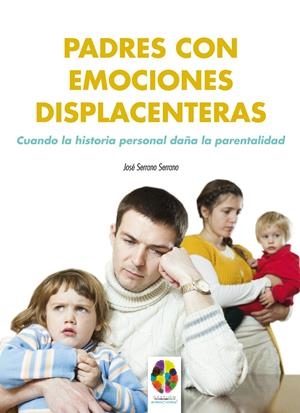 PADRES CON EMOCIONES DISPLACENTERAS. CUANDO LA HISTORIA PERSONAL DAÑA LA PARENTA | 9788497276283 | SERRANO SERRANO, JOSE | Galatea Llibres | Llibreria online de Reus, Tarragona | Comprar llibres en català i castellà online