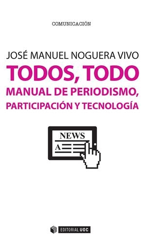 TODOS, TODO. MANUAL DE PERIODISMO, PARTICIPACIÓN Y TECNOLOGÍA | 9788491160380 | NOGUERA VIVO, JOSÉ MANUEL | Galatea Llibres | Librería online de Reus, Tarragona | Comprar libros en catalán y castellano online