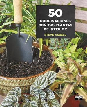 50 COMBINACIONES CON TUS PLANTAS DE INTERIOR | 9788403509146 | ASBELL, STEVE | Galatea Llibres | Librería online de Reus, Tarragona | Comprar libros en catalán y castellano online