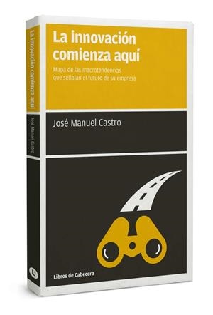 LA INNOVACIÓN COMIENZA AQUÍ | 9788494374289 | CASTRO PÉREZ, JOSÉ MANUEL | Galatea Llibres | Librería online de Reus, Tarragona | Comprar libros en catalán y castellano online