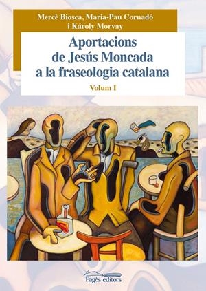 APORTACIONS DE JESÚS MONCADA A LA FRASEOLOGIA CATALANA. VOLUM I | 9788499756943 | BIOSCA POSTIUS, MERCÈ/CORNADÓ TEIXIDÓ, MARIA-PAU/MORVAY, KÁROLY | Galatea Llibres | Librería online de Reus, Tarragona | Comprar libros en catalán y castellano online