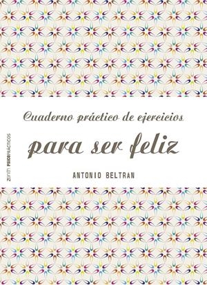 CUADERNO PRÁCTICO DE EJERCICIOS PARA SER FELIZ | 9788408151968 | BELTRÁN PUEYO, ANTONIO | Galatea Llibres | Llibreria online de Reus, Tarragona | Comprar llibres en català i castellà online