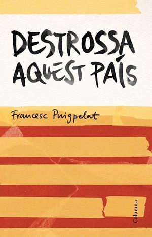 DESTROSSA AQUEST PAÍS | 9788466420679 | PUIGPELAT, FRANCESC | Galatea Llibres | Llibreria online de Reus, Tarragona | Comprar llibres en català i castellà online