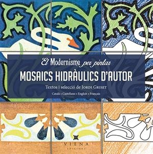 EL MODERNISME PER PINTAR. MOSAICS HIDRÀULICS D'AUTOR | 9788483308745 | GRISET MORO, JORDI | Galatea Llibres | Llibreria online de Reus, Tarragona | Comprar llibres en català i castellà online
