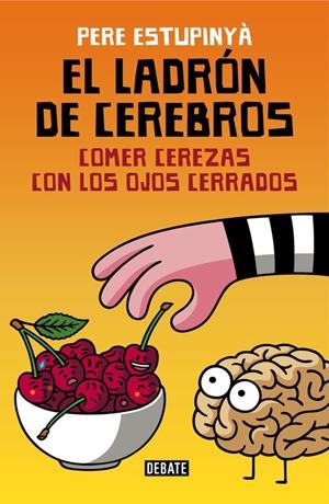 EL LADRÓN DE CEREBROS. COMER CEREZAS CON LOS OJOS CERRADOS | 9788499926162 | ESTUPINYA, PERE | Galatea Llibres | Llibreria online de Reus, Tarragona | Comprar llibres en català i castellà online