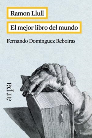 RAMON LLULL. EL MEJOR LIBRO DEL MUNDO | 9788416601042 | DOMÍNGUEZ REBOIRAS, FERNANDO | Galatea Llibres | Librería online de Reus, Tarragona | Comprar libros en catalán y castellano online