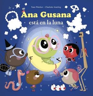 ANA GUSANA ESTÁ EN LA LUNA | 9788415807742 | AMELING, CHARLOTTE/WALCKER, YANN | Galatea Llibres | Librería online de Reus, Tarragona | Comprar libros en catalán y castellano online