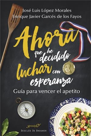 AHORA QUE HE DECIDIDO LUCHAR CON ESPERANZA. GUÍA PARA VENCER EL APETITO | 9788433028501 | LÓPEZ MORALES, JOSÉ LUIS/GARCÉS DE LOS FAYOS RUÍZ, ENRIQUE JAVIER | Galatea Llibres | Librería online de Reus, Tarragona | Comprar libros en catalán y castellano online