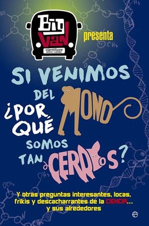 SI VENIMOS DEL MONO, ¿POR QUÉ SOMOS TAN CERDOS? | 9788490607107 | BIG VAN, CIENTÍFICOS SOBRE RUEDAS | Galatea Llibres | Librería online de Reus, Tarragona | Comprar libros en catalán y castellano online