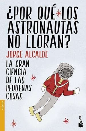 ¿POR QUÉ LOS ASTRONAUTAS NO LLORAN? | 9788408154235 | ALCALDE, JORGE | Galatea Llibres | Librería online de Reus, Tarragona | Comprar libros en catalán y castellano online