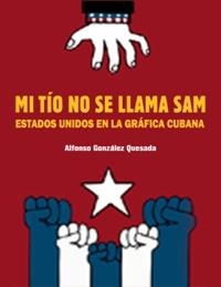 MI TÍO NO SE LLAMA SAM. ESTADOS UNIDOS EN LA GRÁFICA CUBANA | 9788416282708 | GONZÁLEZ, ALFONS | Galatea Llibres | Llibreria online de Reus, Tarragona | Comprar llibres en català i castellà online