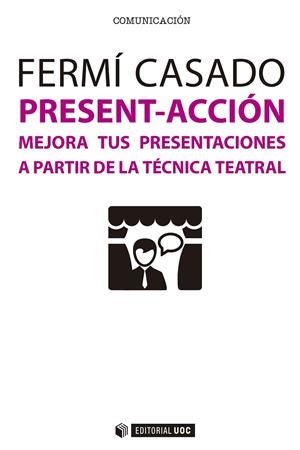 PRESENT-ACCIÓN. MEJORA TUS PRESENTACIONES A PARTIR DE LA TECNICA TEATRAL | 9788491162520 | CASADO, FERMI | Galatea Llibres | Librería online de Reus, Tarragona | Comprar libros en catalán y castellano online