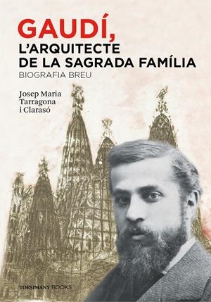 GAUDÍ, L'ARQUITECTE DE LA SAGRADA FAMÍLIA. BIOGRAFIA BREU | 9788460853138 | TARRAGONA CLARASÓ, JOSEP MARIA | Galatea Llibres | Librería online de Reus, Tarragona | Comprar libros en catalán y castellano online