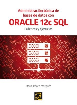 ADMINISTRACIÓN BÁSICA DE BASES DE DATOS CON ORACLE 12C SQL. | 9788494465017 | PÉREZ MARQUÉS, MARÍA | Galatea Llibres | Llibreria online de Reus, Tarragona | Comprar llibres en català i castellà online