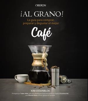 ¡AL GRANO! LA GUÍA PARA COMPRAR, PREPARAR Y DEGUSTAR EL MEJOR CAFÉ | 9788441538108 | OSSENBLOK, KIM | Galatea Llibres | Librería online de Reus, Tarragona | Comprar libros en catalán y castellano online