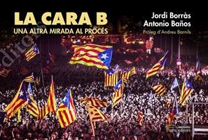 LA CARA B, UNA ALTRA MIRADA AL PROCÉS | 9788499757834 | BAÑOS, ANTONIO/BORRÀS, JORDI | Galatea Llibres | Llibreria online de Reus, Tarragona | Comprar llibres en català i castellà online