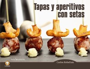 TAPAS Y APERITIVOS CON SETAS | 9788416012794 | ROBAFUM, CARLOS | Galatea Llibres | Llibreria online de Reus, Tarragona | Comprar llibres en català i castellà online