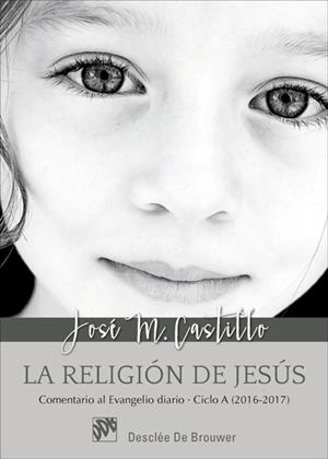 LA RELIGIÓN DE JESÚS. COMENTARIO AL EVANGELIO DIARIO - CICLO A (2016-2017) | 9788433028648 | CASTILLO SÁNCHEZ, JOSÉ MARÍA | Galatea Llibres | Llibreria online de Reus, Tarragona | Comprar llibres en català i castellà online