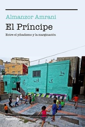 EL PRÍNCIPE. ENTRE EL YIHADISMO Y LA MARGINACIÓN | 9788499425382 | AMRANI, ALMANZOR | Galatea Llibres | Librería online de Reus, Tarragona | Comprar libros en catalán y castellano online