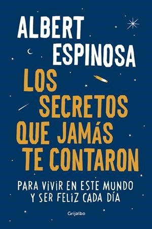 LOS SECRETOS QUE JAMÁS TE CONTARON PARA VIVIR EN ESTE MUNDO Y SER FELIZ CADA DÍA | 9788425354502 | ESPINOSA, ALBERT | Galatea Llibres | Llibreria online de Reus, Tarragona | Comprar llibres en català i castellà online