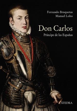 DON CARLOS. PRÍNCIPE DE LAS ESPAÑAS | 9788437635798 | BRUQUETAS, FERNANDO/LOBO, MANUEL | Galatea Llibres | Llibreria online de Reus, Tarragona | Comprar llibres en català i castellà online