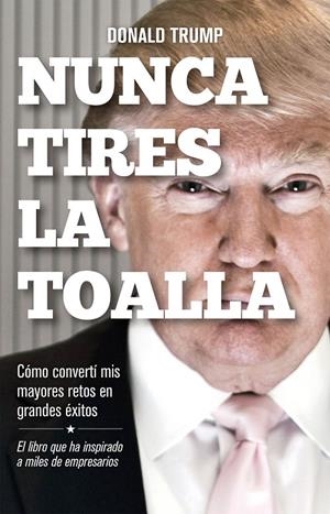 NUNCA TIRES LA TOALLA | 9788498754292 | TRUMP, DONALD | Galatea Llibres | Librería online de Reus, Tarragona | Comprar libros en catalán y castellano online