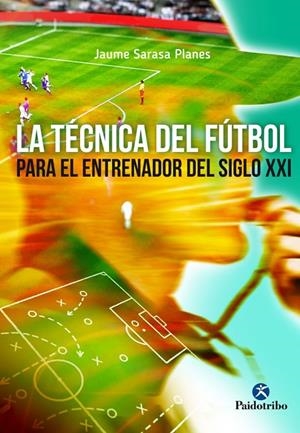 LA TÉCNICA DEL FÚTBOL PARA EL ENTRENADOR DEL SIGLO XXI | 9788499105970 | SARASA PLANES, JAUME | Galatea Llibres | Librería online de Reus, Tarragona | Comprar libros en catalán y castellano online