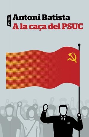 A LA CAÇA DEL PSUC | 9788498093810 | BATISTA, ANTONI | Galatea Llibres | Librería online de Reus, Tarragona | Comprar libros en catalán y castellano online