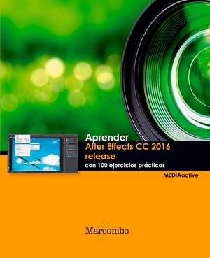 APRENDER AFTER EFFECTS CC RELEASE 2016 CON 100 EJERCICIOS PRÁCTICOS | 9788426723918 | , MEDIAACTIVE | Galatea Llibres | Llibreria online de Reus, Tarragona | Comprar llibres en català i castellà online