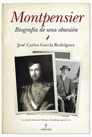 MONTPENSIER, BIOGRAFÍA DE UNA OBSESIÓN | 9788416392001 | GARCÍA RODRÍGUEZ, JOSÉ CARLOS | Galatea Llibres | Llibreria online de Reus, Tarragona | Comprar llibres en català i castellà online