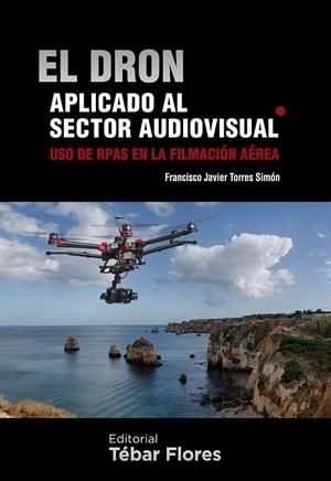 EL DRON APLICADO AL SECTOR AUDIOVISUAL. USO DE RPAS EN LA FILMACION AEREA | 9788473605724 | TORRES SIMON, FRANCISCO JAVIER | Galatea Llibres | Llibreria online de Reus, Tarragona | Comprar llibres en català i castellà online