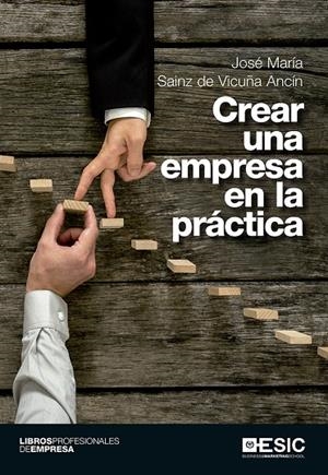 CREAR UNA EMPRESA EN LA PRÁCTICA | 9788416701070 | SAINZ DE VICUÑA ANCÍN, JOSÉ MARÍA | Galatea Llibres | Librería online de Reus, Tarragona | Comprar libros en catalán y castellano online