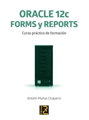 ORACLE 12C. FORMS Y REPORTS. CURSO PRÁCTICO DE FORMACIÓN | 9788494305573 | MUÑOZ CHAPARRO, ANTOLÍN | Galatea Llibres | Librería online de Reus, Tarragona | Comprar libros en catalán y castellano online