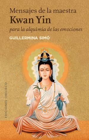 MENSAJES DE LA MAESTRA KWAN YIN PARA LA ALQUIMIA DE LAS EMOCIONES | 9788491111573 | SIMÓ RICO, GUILLERMINA | Galatea Llibres | Librería online de Reus, Tarragona | Comprar libros en catalán y castellano online