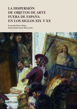 LA DISPERSIÓN DE OBJETOS DE ARTE FUERA DE ESPAÑA EN LOS SIGLOS XIX Y XX | 9788447535392 | PEREZ MULET, FERNANDO | Galatea Llibres | Librería online de Reus, Tarragona | Comprar libros en catalán y castellano online