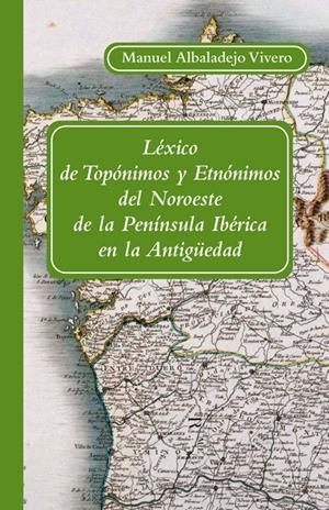 LÉXICO DE TOPÓNIMOS Y ETNÓNIMOS DEL NOROESTE DE LA PENÍNSULA IBÉRICA EN LA ANTIG | 9788496813632 | ALBALADEJO VIVERO, MANUEL | Galatea Llibres | Librería online de Reus, Tarragona | Comprar libros en catalán y castellano online