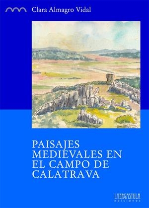 PAISAJES MEDIEVALES EN EL CAMPO DE CALATRAVA | 9788416242153 | ALMAGRO VIDAL, CLARA | Galatea Llibres | Librería online de Reus, Tarragona | Comprar libros en catalán y castellano online