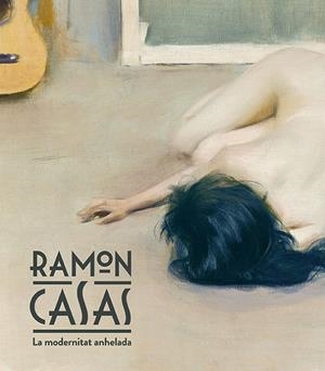 RAMON CASAS. LA MODERNITAT ANHELADA | 9788483309155 | DOMÈNECH I VIVES, IGNASI/QUÍLEZ CORELLA, FRANCESC | Galatea Llibres | Llibreria online de Reus, Tarragona | Comprar llibres en català i castellà online
