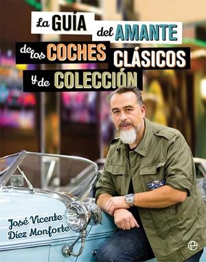 GUÍA DEL AMANTE DE LOS COCHES CLÁSICOS Y DE COLECCIÓN, LA | 9788490608463 | DÍEZ MONFORTE, JOSÉ VICENTE | Galatea Llibres | Librería online de Reus, Tarragona | Comprar libros en catalán y castellano online