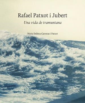 RAFAEL PATXOT I JUBERT: UNA VIDA DE TRAMUNTANA | 9788499652894 | DELéTRA-CARRERAS I PATXOT, NúRIA | Galatea Llibres | Llibreria online de Reus, Tarragona | Comprar llibres en català i castellà online
