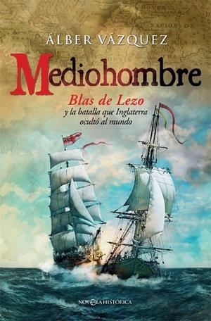 MEDIOHOMBRE. BLAS DE LEZO Y LA BATALLA QUE INGLATERRA OCULTÓ AL MUNDO | 9788490605226 | VÁZQUEZ, ÁLBER | Galatea Llibres | Librería online de Reus, Tarragona | Comprar libros en catalán y castellano online