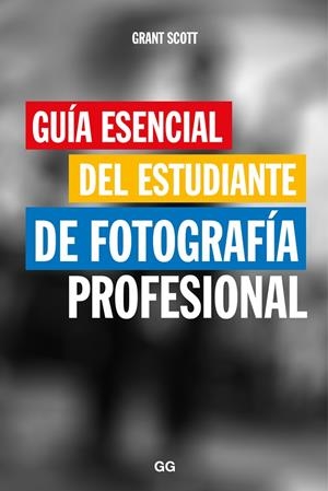 GUÍA ESENCIAL DEL ESTUDIANTE DE FOTOGRAFÍA PROFESIONAL | 9788425229466 | SCOTT, GRANT | Galatea Llibres | Llibreria online de Reus, Tarragona | Comprar llibres en català i castellà online