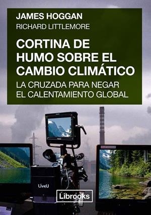 CORTINA DE HUMO SOBRE EL CAMBIO CLIMÁTICO | 9788494574320 | HOGGAN, JAMES/LITTLEMORE, RICHARD | Galatea Llibres | Librería online de Reus, Tarragona | Comprar libros en catalán y castellano online