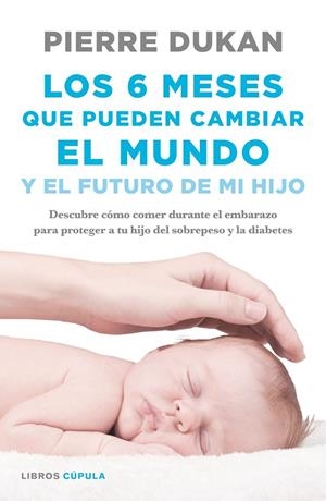LOS 6 MESES QUE PUEDEN CAMBIAR EL MUNDO Y EL FUTURO DE MI HIJO | 9788448023034 | DUKAN, PIERRE | Galatea Llibres | Llibreria online de Reus, Tarragona | Comprar llibres en català i castellà online