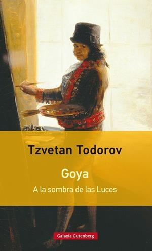 GOYA. A LA SOMBRA DE LAS LUCES- RÚSTICA | 9788481094664 | TODOROV, TZVETAN | Galatea Llibres | Llibreria online de Reus, Tarragona | Comprar llibres en català i castellà online