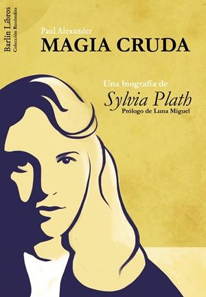 MAGIA CRUDA. UNA BIOGRAFÍA DE SYLVIA PLATH | 9788494668302 | ALEXANDER, PAUL | Galatea Llibres | Librería online de Reus, Tarragona | Comprar libros en catalán y castellano online