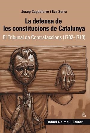 LA DEFENSA DE LES CONSTITUCIONS DE CATALUNYA : EL TRIBUNAL DE CONTRAFACCIONS (1702-1713) | 9788423208265 | CAPDEFERRO PLA, JOSEP | Galatea Llibres | Llibreria online de Reus, Tarragona | Comprar llibres en català i castellà online