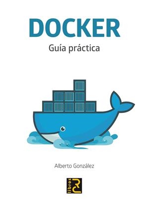 DOCKER. GUIA PRACTICA | 9788494465086 | GONZALEZ, ALBERTO | Galatea Llibres | Librería online de Reus, Tarragona | Comprar libros en catalán y castellano online
